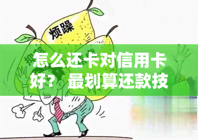 怎么还卡对信用卡好？ 最划算还款技巧，如何合适地用信用卡还信用卡。