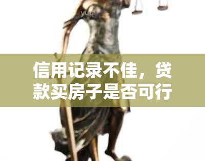 信用记录不佳，贷款买房子是否可行？逾期6次后的新解读