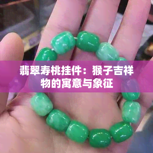 翡翠寿桃挂件：猴子吉祥物的寓意与象征