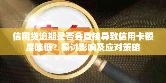 信用贷逾期是否会直接导致信用卡额度降低？探讨影响及应对策略