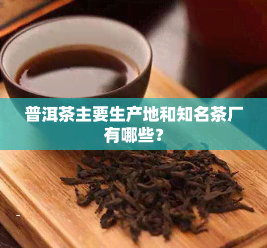 普洱茶主要生产地和知名茶厂有哪些？