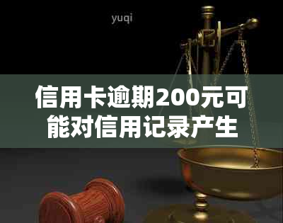 信用卡逾期200元可能对信用记录产生多元影响，不及时还款的后果不容忽视