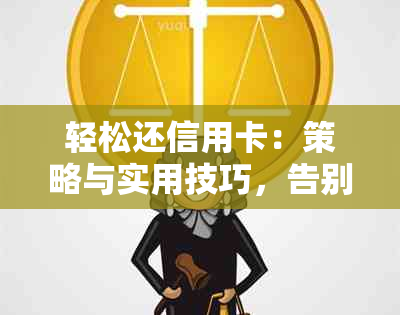 轻松还信用卡：策略与实用技巧，告别繁琐还款过程！