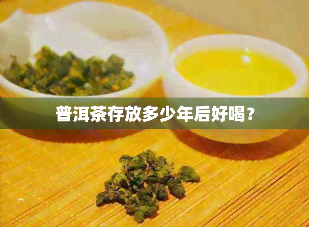 普洱茶存放多少年后好喝？