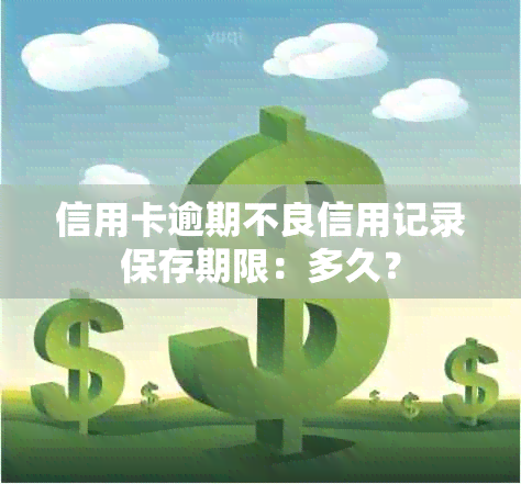 信用卡逾期不良信用记录保存期限：多久？