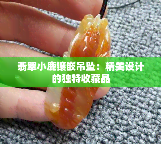 翡翠小鹿镶嵌吊坠：精美设计的独特收藏品