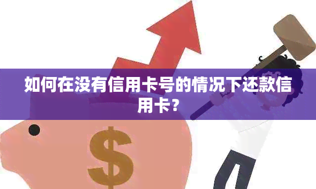 如何在没有信用卡号的情况下还款信用卡？