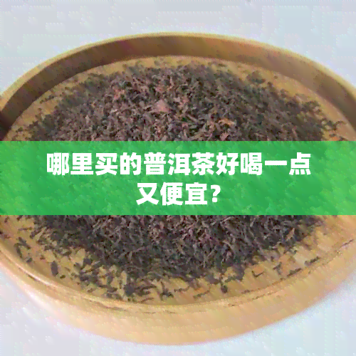 哪里买的普洱茶好喝一点又便宜？