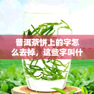 普洱茶饼上的字怎么去掉，这些字叫什么？普洱茶茶饼上有数字。