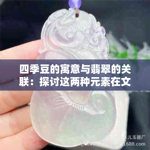 四季豆的寓意与翡翠的关联：探讨这两种元素在文化中的象征意义及其共同之处