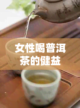 女性喝普洱茶的健益处及注意事项：医生推荐的喝茶方式