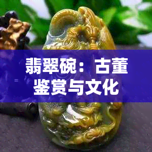 翡翠碗：古董鉴赏与文化内涵的深度解读