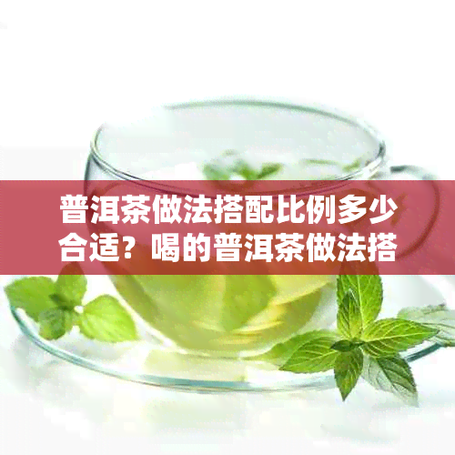 普洱茶做法搭配比例多少合适？喝的普洱茶做法搭配比例是多少？