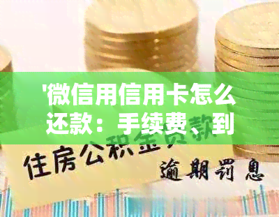 '微信用信用卡怎么还款：手续费、到账时间及自动扣款问题解答'