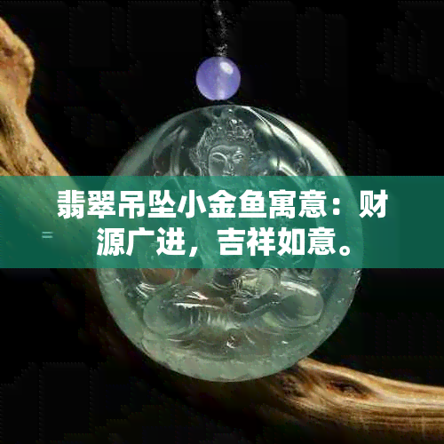 翡翠吊坠小金寓意：财源广进，吉祥如意。