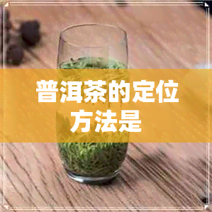 普洱茶的定位方法是