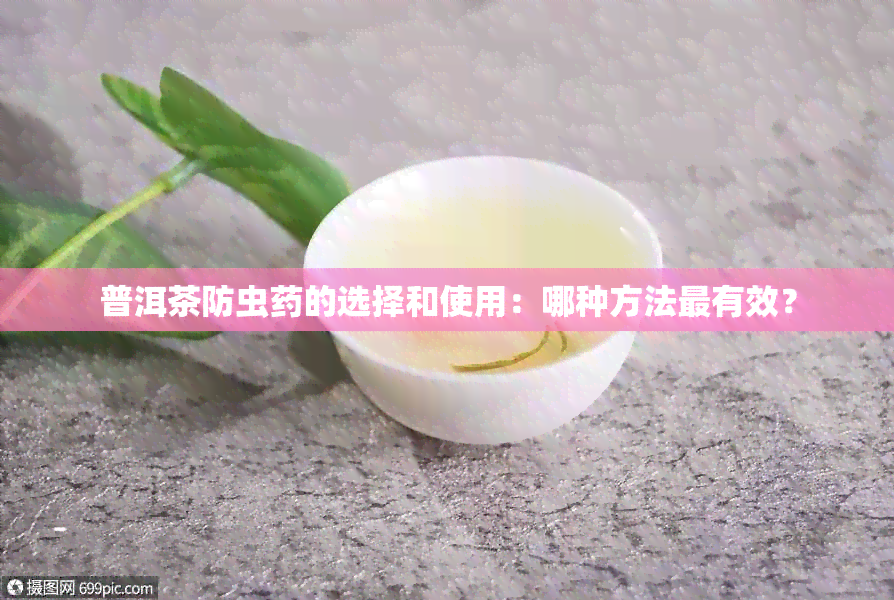 普洱茶防虫的选择和使用：哪种方法最有效？