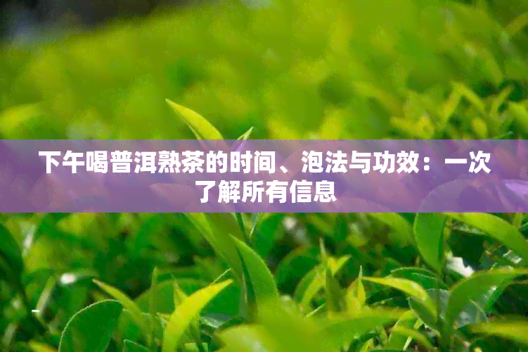 下午喝普洱熟茶的时间、泡法与功效：一次了解所有信息