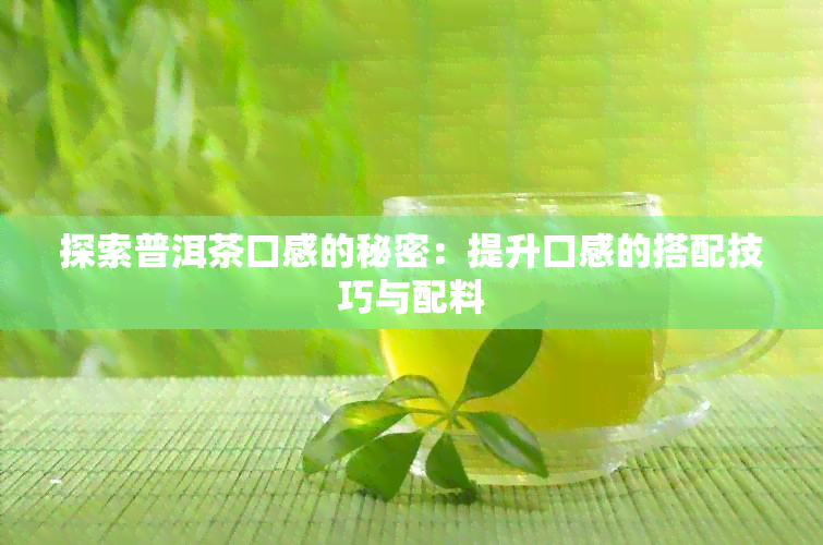 探索普洱茶口感的秘密：提升口感的搭配技巧与配料