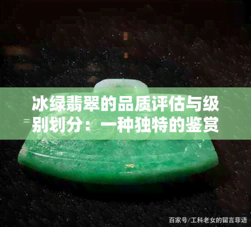 冰绿翡翠的品质评估与级别划分：一种独特的鉴赏方法