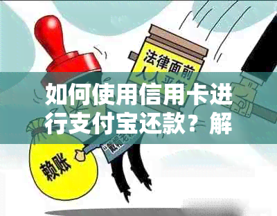 如何使用信用卡进行支付宝还款？解答用户常见问题