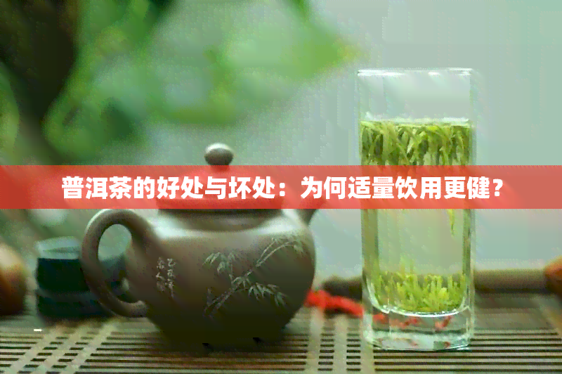 普洱茶的好处与坏处：为何适量饮用更健？