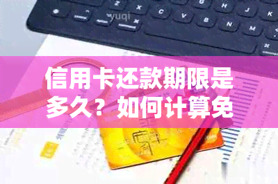 信用卡还款期限是多久？如何计算免息期？逾期还款后果及处理方法一览