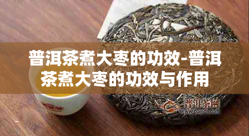 普洱茶煮大枣的功效-普洱茶煮大枣的功效与作用