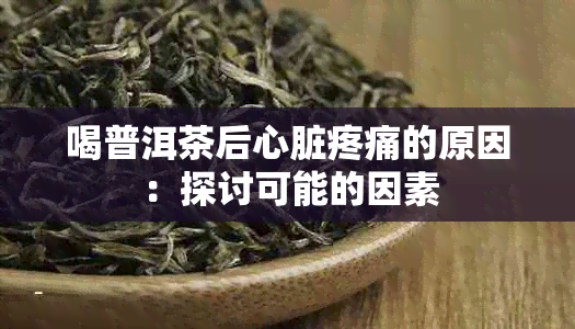 喝普洱茶后心脏疼痛的原因：探讨可能的因素