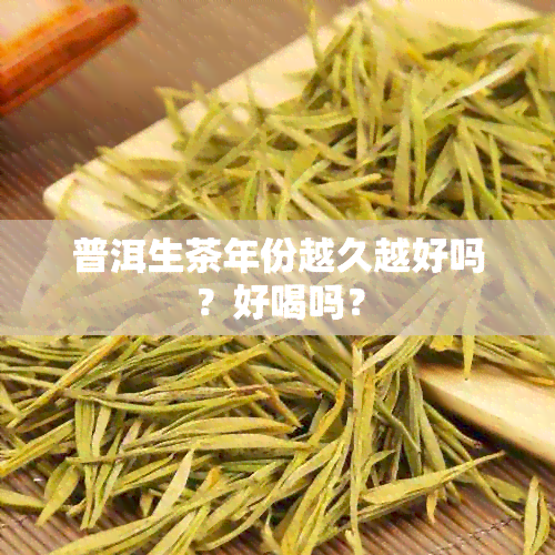 普洱生茶年份越久越好吗？好喝吗？