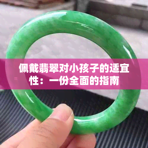 佩戴翡翠对小孩子的适宜性：一份全面的指南