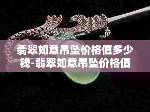 翡翠如意吊坠价格值多少钱-翡翠如意吊坠价格值多少钱一个