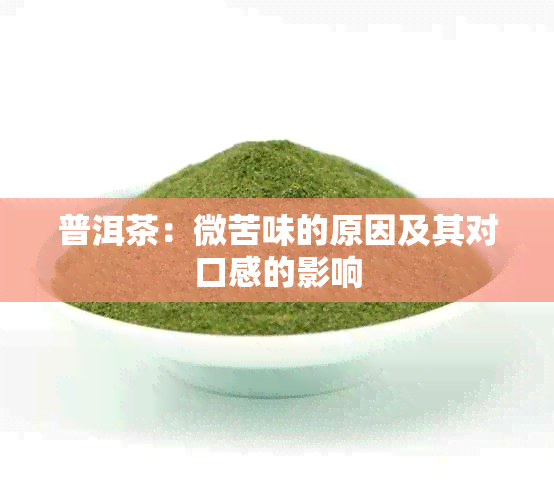 普洱茶：微苦味的原因及其对口感的影响