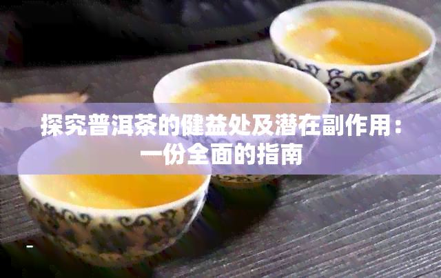 探究普洱茶的健益处及潜在副作用：一份全面的指南