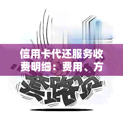 信用卡代还服务收费明细：费用、方式及注意事项一览