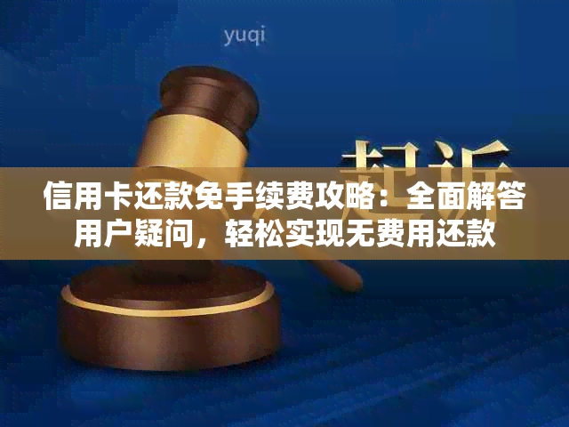 信用卡还款免手续费攻略：全面解答用户疑问，轻松实现无费用还款