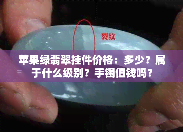 苹果绿翡翠挂件价格：多少？属于什么级别？手镯值钱吗？