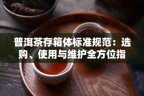 普洱茶存箱体标准规范：选购、使用与维护全方位指南