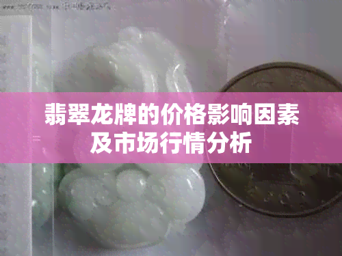 翡翠龙牌的价格影响因素及市场行情分析