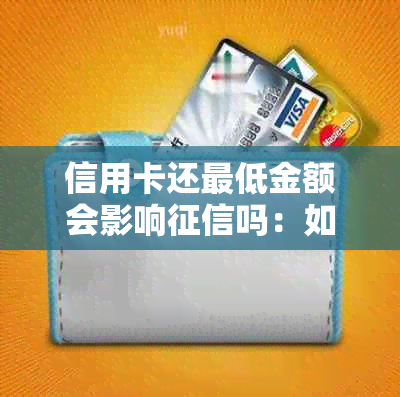 信用卡还更低金额会影响吗：如何避免影响信用？