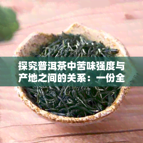 探究普洱茶中苦味强度与产地之间的关系：一份全面分析