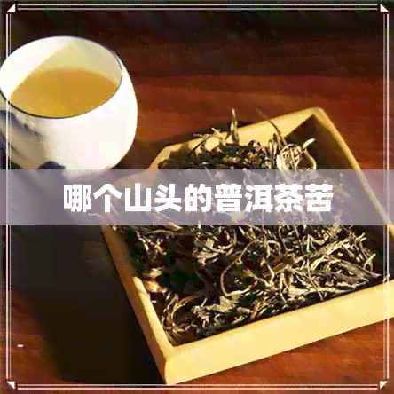 哪个山头的普洱茶苦