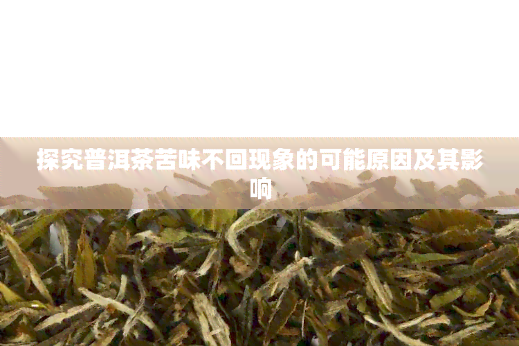 探究普洱茶苦味不回现象的可能原因及其影响