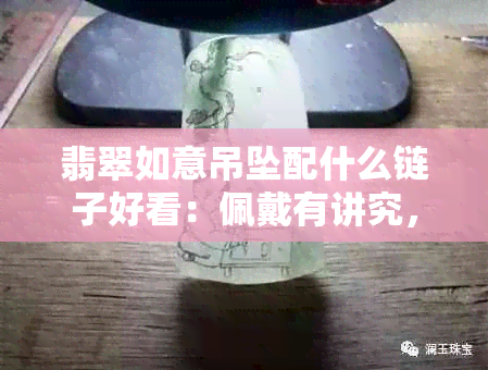 翡翠如意吊坠配什么链子好看：佩戴有讲究，如何选择？