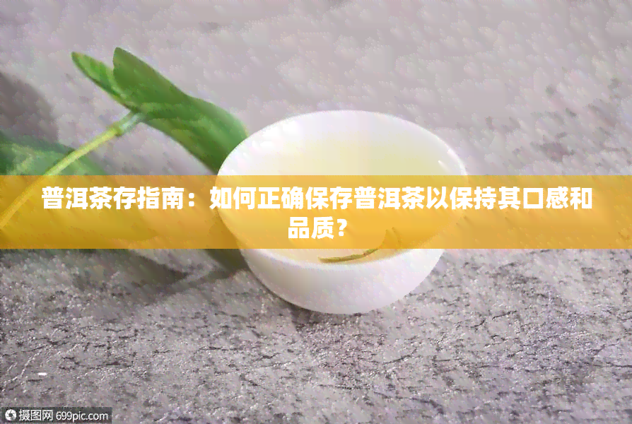 普洱茶存指南：如何正确保存普洱茶以保持其口感和品质？