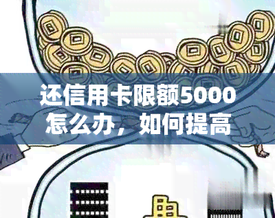 还信用卡限额5000怎么办，如何提高还款额度