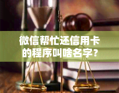 微信帮忙还信用卡的程序叫啥名字？