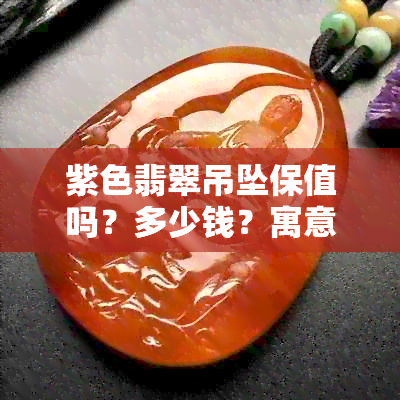 紫色翡翠吊坠保值吗？多少钱？寓意是什么？