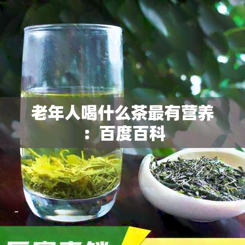 老年人喝什么茶最有营养：百度百科