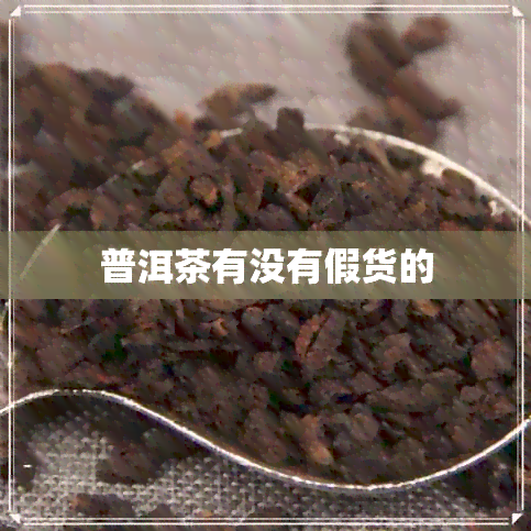 普洱茶有没有假货的